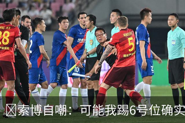 😂索博自嘲：可能我踢6号位确实不是最佳，毕竟对抗10次才赢1次